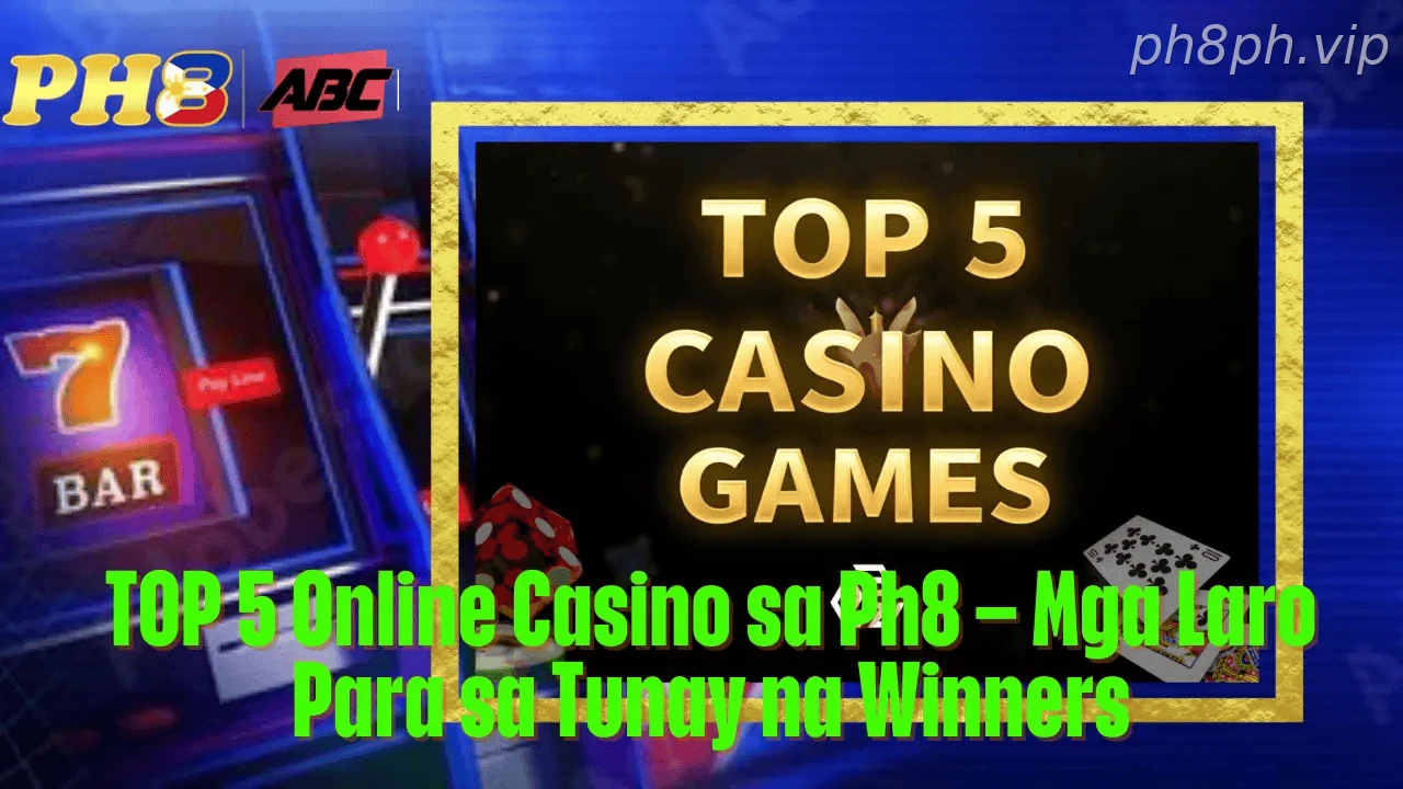 TOP 5 Online Casino sa Ph8 Mga Laro Para sa Tunay na Winners