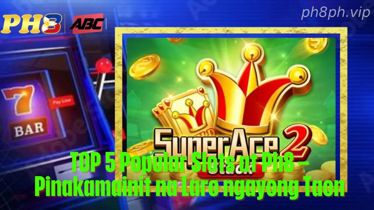 TOP 5 Popular Slots at Ph8 Pinakamainit na Laro ngayong Taon
